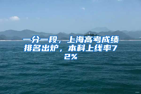 一分一段，上海高考成绩排名出炉，本科上线率72%