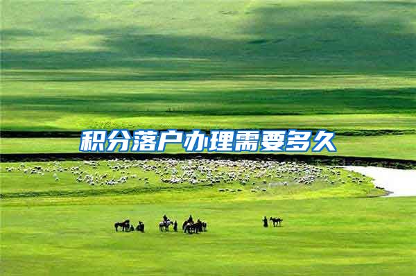 积分落户办理需要多久
