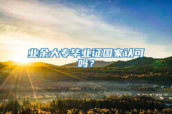 业余大专毕业证国家认可吗？