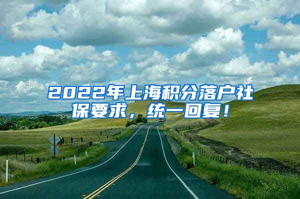 2022年上海积分落户社保要求，统一回复！