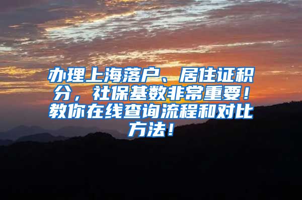 办理上海落户、居住证积分，社保基数非常重要！教你在线查询流程和对比方法！