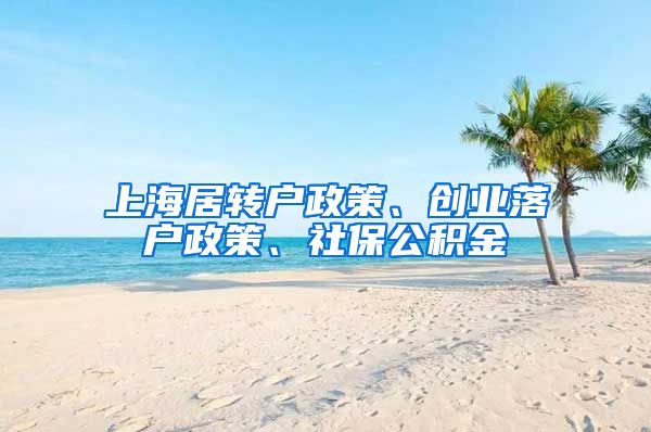 上海居转户政策、创业落户政策、社保公积金