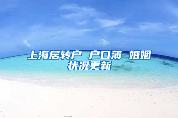 上海居转户 户口簿 婚姻状况更新