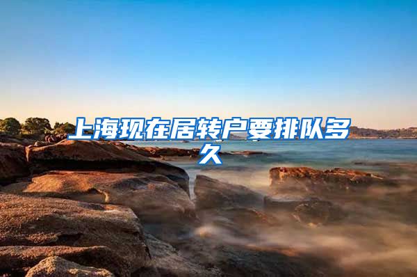 上海现在居转户要排队多久
