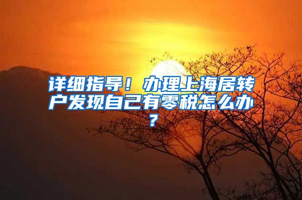 详细指导！办理上海居转户发现自己有零税怎么办？