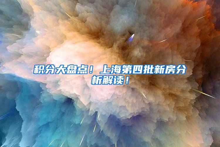积分大盘点！上海第四批新房分析解读！