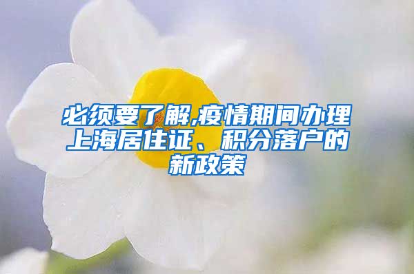 必须要了解,疫情期间办理上海居住证、积分落户的新政策