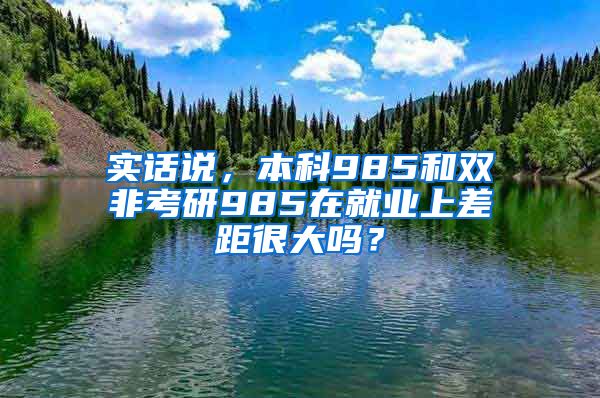 实话说，本科985和双非考研985在就业上差距很大吗？