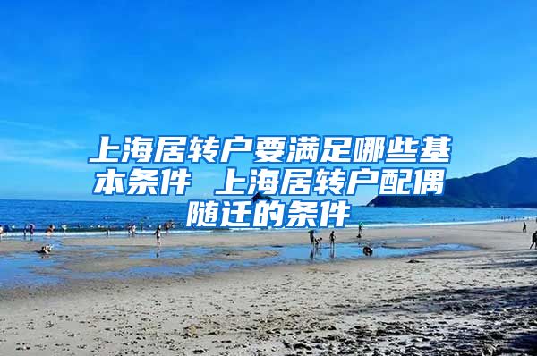 上海居转户要满足哪些基本条件 上海居转户配偶随迁的条件