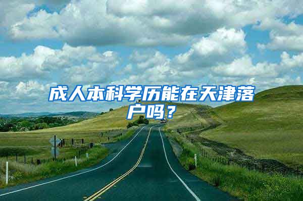 成人本科学历能在天津落户吗？