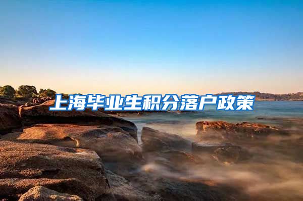 上海毕业生积分落户政策
