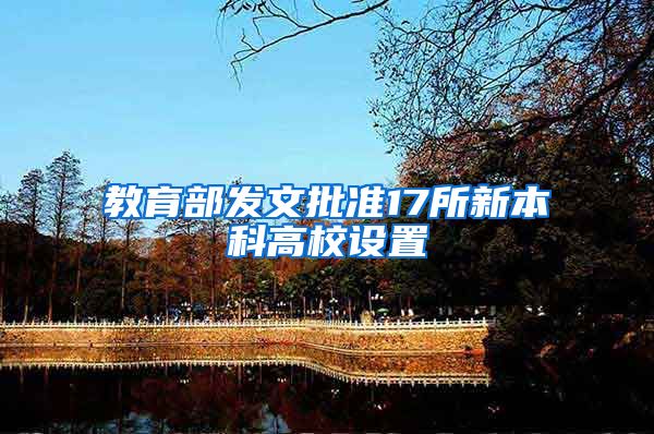 教育部发文批准17所新本科高校设置