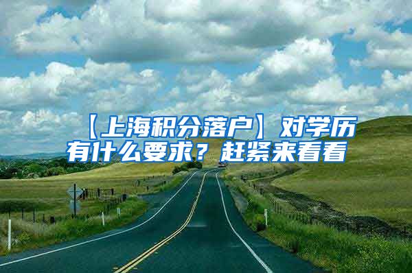 【上海积分落户】对学历有什么要求？赶紧来看看