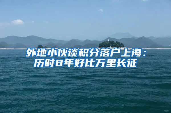 外地小伙谈积分落户上海：历时8年好比万里长征