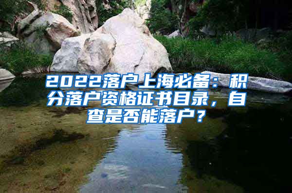2022落户上海必备：积分落户资格证书目录，自查是否能落户？