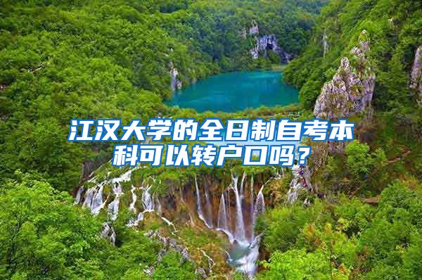 江汉大学的全日制自考本科可以转户口吗？