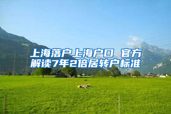 上海落户上海户口 官方解读7年2倍居转户标准