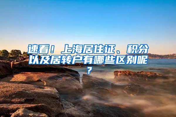 速看！上海居住证、积分以及居转户有哪些区别呢？