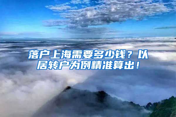 落户上海需要多少钱？以居转户为例精准算出！