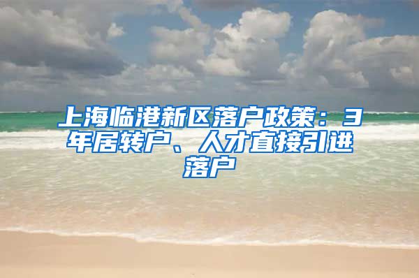 上海临港新区落户政策：3年居转户、人才直接引进落户