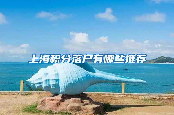 上海积分落户有哪些推荐