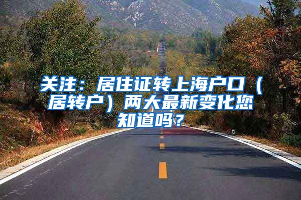关注：居住证转上海户口（居转户）两大最新变化您知道吗？