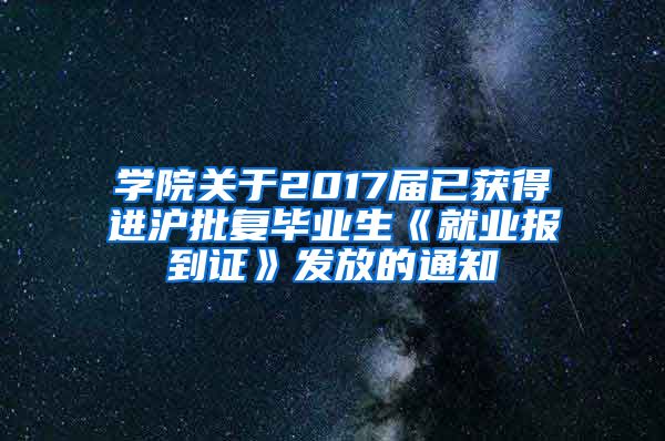 学院关于2017届已获得进沪批复毕业生《就业报到证》发放的通知