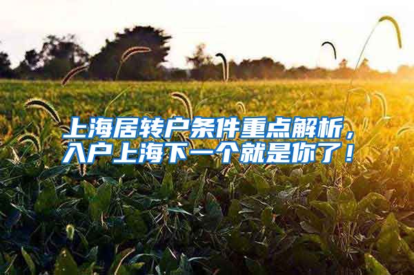 上海居转户条件重点解析，入户上海下一个就是你了！