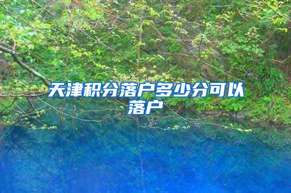 天津积分落户多少分可以落户