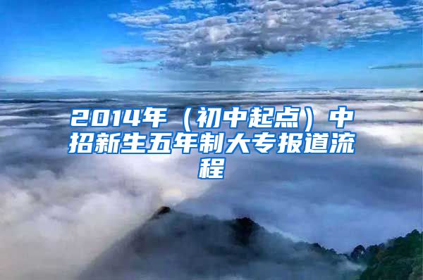 2014年（初中起点）中招新生五年制大专报道流程