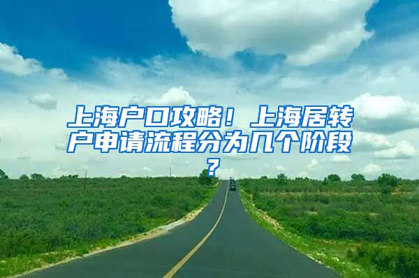 上海户口攻略！上海居转户申请流程分为几个阶段？