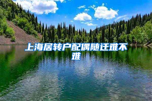 上海居转户配偶随迁难不难