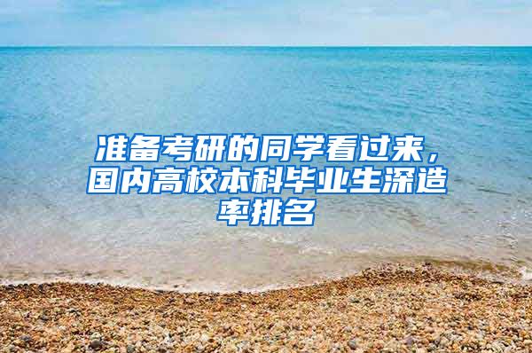 准备考研的同学看过来，国内高校本科毕业生深造率排名