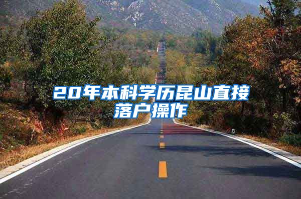 20年本科学历昆山直接落户操作