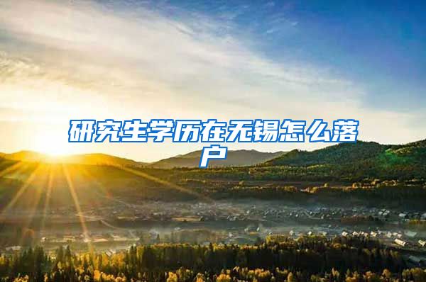 研究生学历在无锡怎么落户