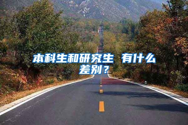 本科生和研究生 有什么差别？