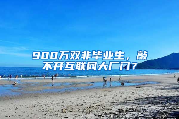 900万双非毕业生，敲不开互联网大厂门？
