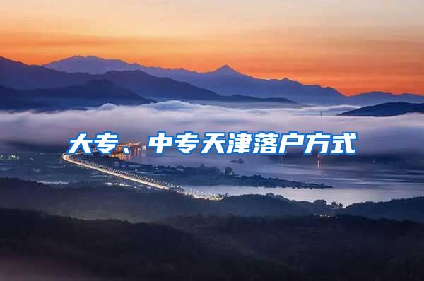 大专、中专天津落户方式