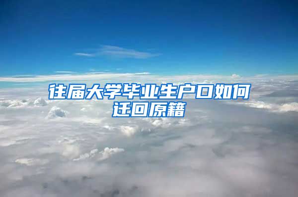往届大学毕业生户口如何迁回原籍