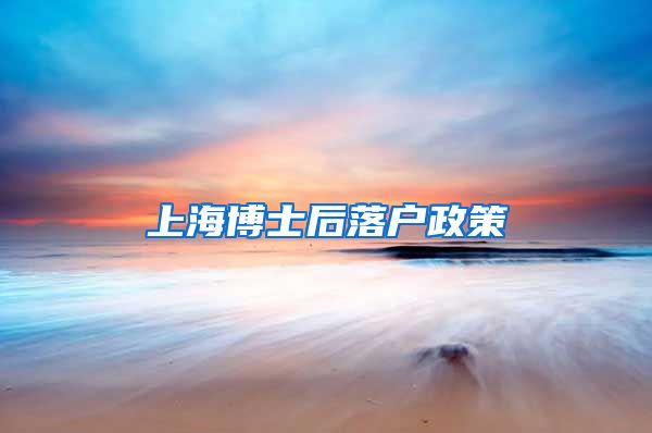 上海博士后落户政策