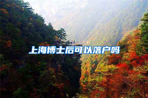 上海博士后可以落户吗