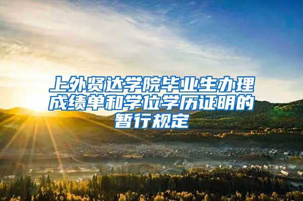上外贤达学院毕业生办理成绩单和学位学历证明的暂行规定
