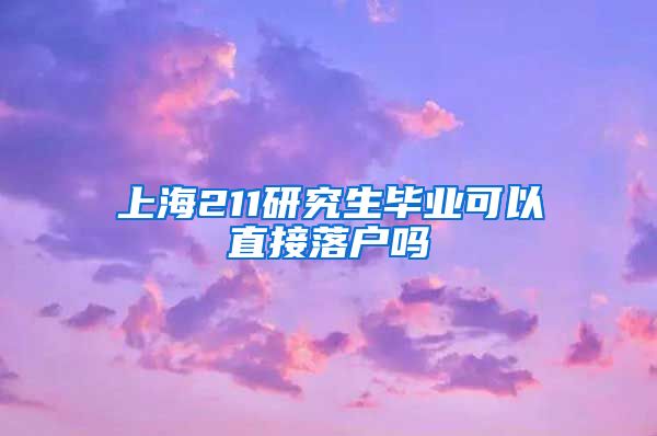 上海211研究生毕业可以直接落户吗