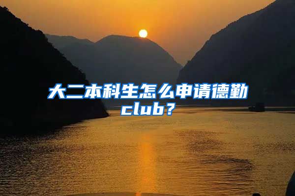 大二本科生怎么申请德勤club？