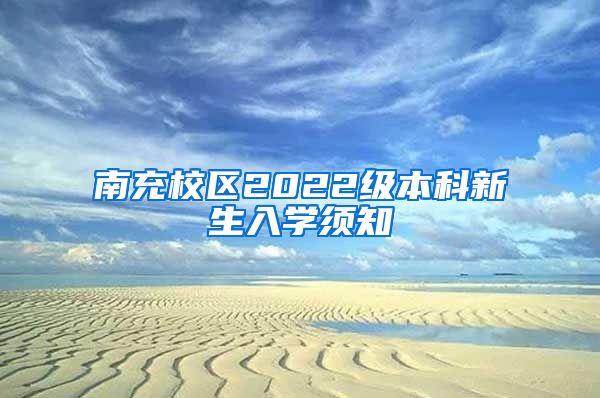 南充校区2022级本科新生入学须知
