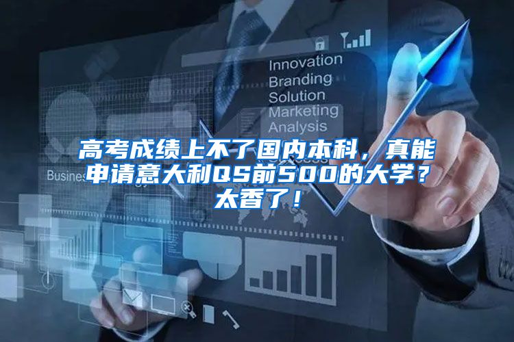 高考成绩上不了国内本科，真能申请意大利QS前500的大学？太香了！